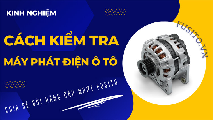 Máy phát điện ô tô là gì? cấu tạo máy phát điện ô tô thế nào? cách kiểm tra máy phát điện ô tô thế nào cho đúng? Hãy cùng kênh Fusito Việt Nam phân tích!