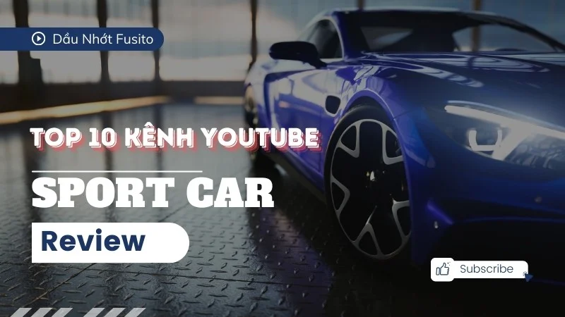 Top 10 Kênh YouTube Review Ô Tô Việt Nam Mà Bạn Nên Theo Dõi