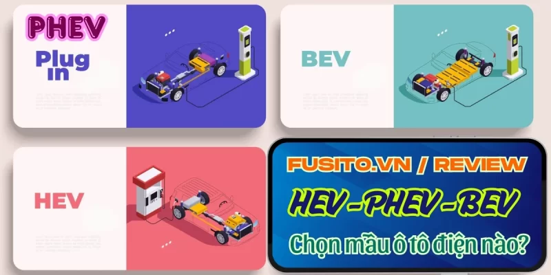 HEV, BEV, PHEV Là Gì? FUSITO Hé Lộ Cách Chọn Xe Ô Tô Điện Chuẩn Nhất!